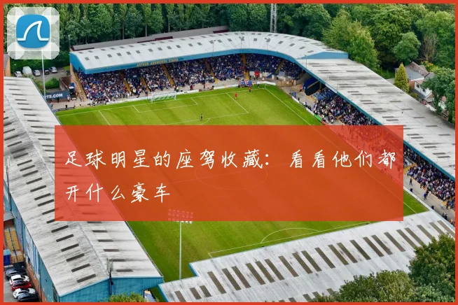 足球明星的座驾收藏:看看他们都开什么豪车