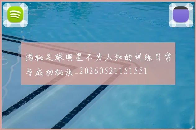 揭秘足球明星不为人知的训练日常与成功秘诀_20260521151551