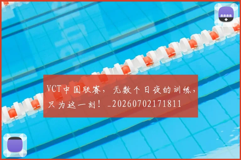 VCT中国联赛，无数个日夜的训练，只为这一刻！_20260702171811