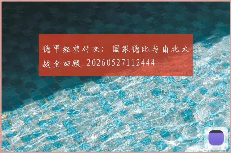 德甲经典对决:国家德比与南北大战全回顾_20260527112444